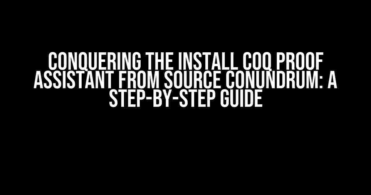 Conquering the Install Coq Proof Assistant from Source Conundrum: A Step-by-Step Guide