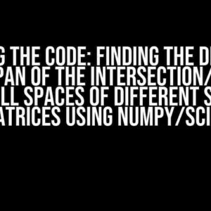 Cracking the Code: Finding the Dimension of the Span of the Intersection/Union of Two Null Spaces of Different Sizes of Matrices using NumPy/SciPy