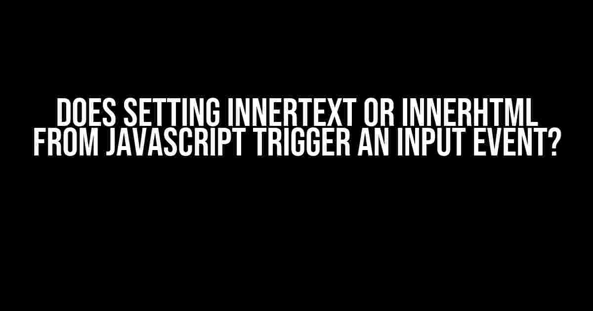 Does Setting innerText or innerHTML from JavaScript Trigger an Input Event?