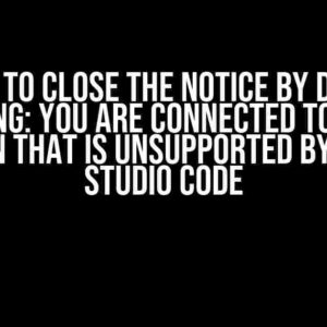 How to Close the Notice by Doing Nothing: You are connected to an OS version that is unsupported by Visual Studio Code