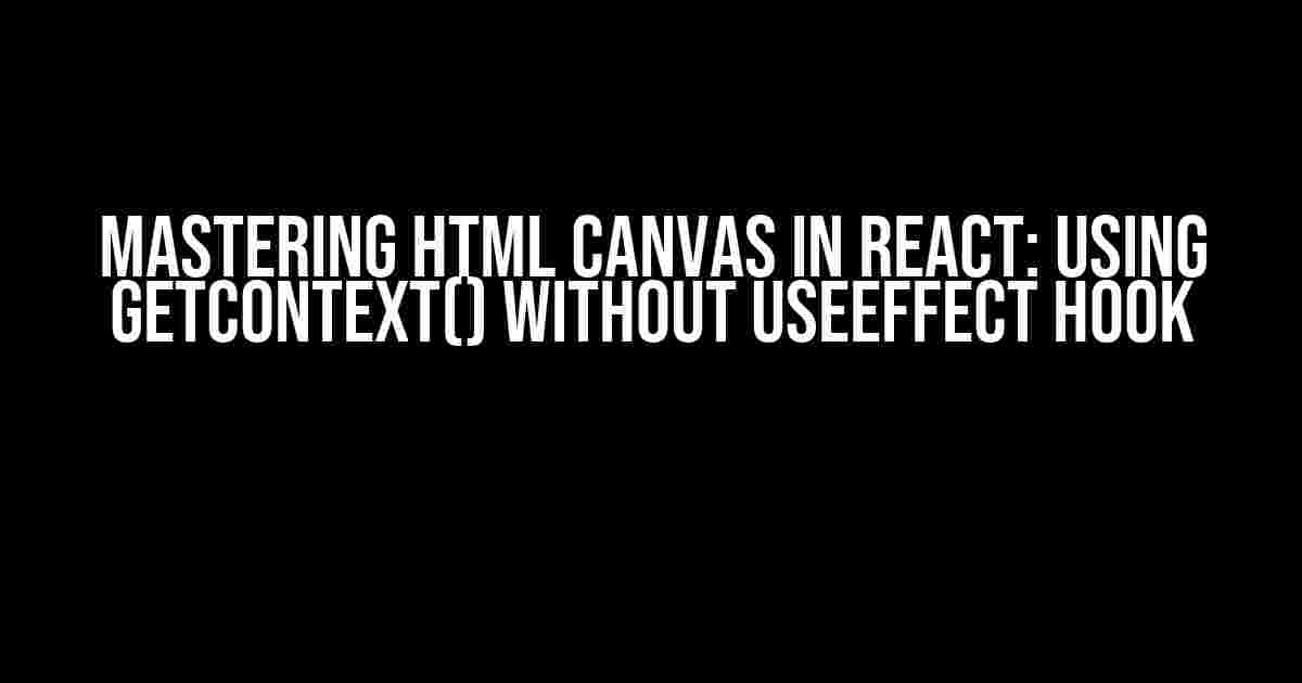 Mastering HTML Canvas in React: Using getContext() without useEffect Hook