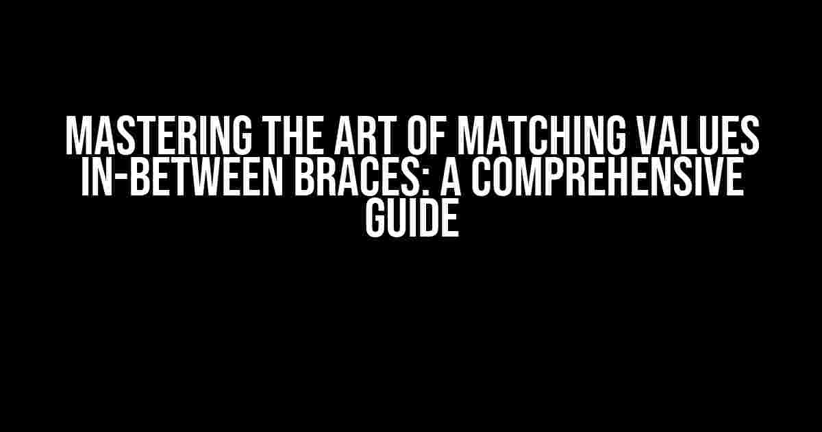 Mastering the Art of Matching Values in-Between Braces: A Comprehensive Guide