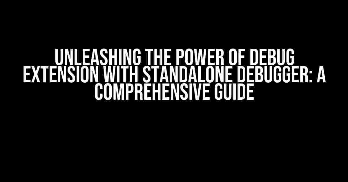 Unleashing the Power of Debug Extension with Standalone Debugger: A Comprehensive Guide