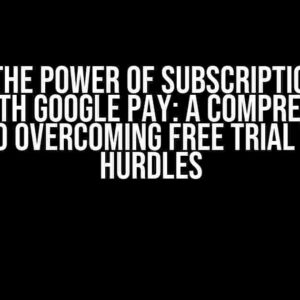 Unlock the Power of Subscription-Based Apps with Google Pay: A Comprehensive Guide to Overcoming Free Trial Testing Hurdles