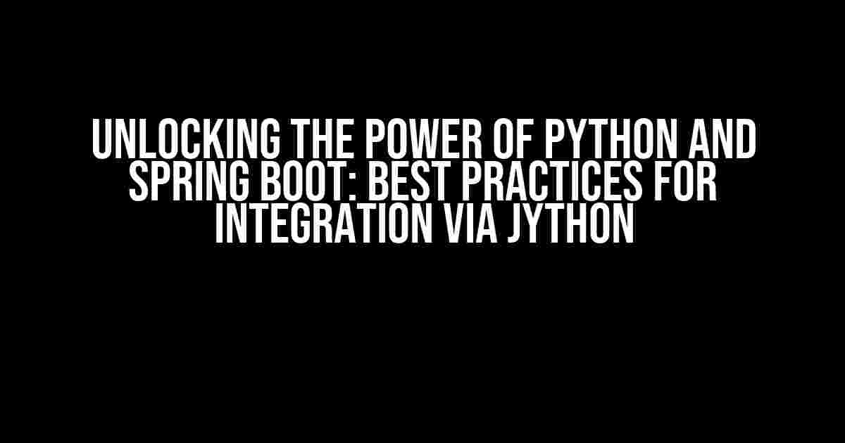 Unlocking the Power of Python and Spring Boot: Best Practices for Integration via Jython